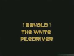 Behold !!! the white piledriver !!!